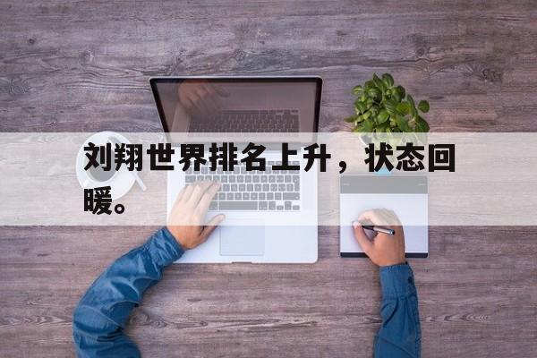 金年会下载网站-刘翔世界排名上升，状态回暖。