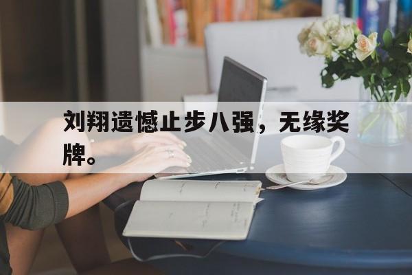 金年会app 官方网-刘翔遗憾止步八强，无缘奖牌。