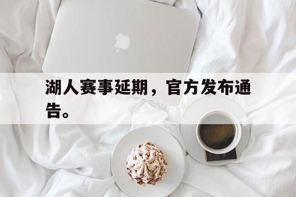 金年会下载-湖人赛事延期，官方发布通告。