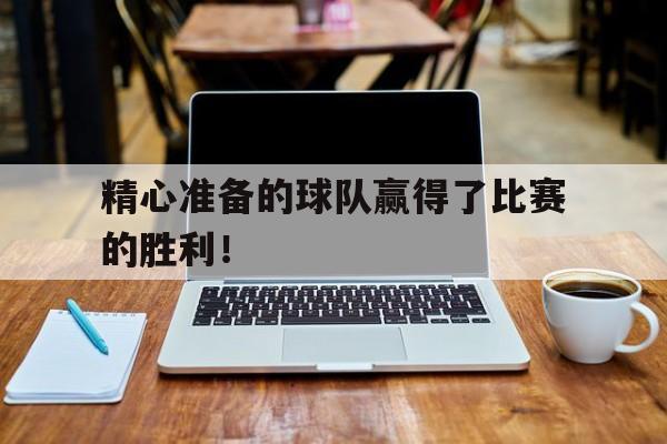 金年会下载-精心准备的球队赢得了比赛的胜利！