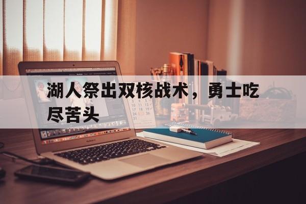 金年会下载-湖人祭出双核战术，勇士吃尽苦头